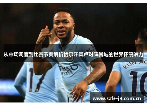 从中场调度到比赛节奏解析恰尔汗奥卢对阵曼城的世界杯统治力