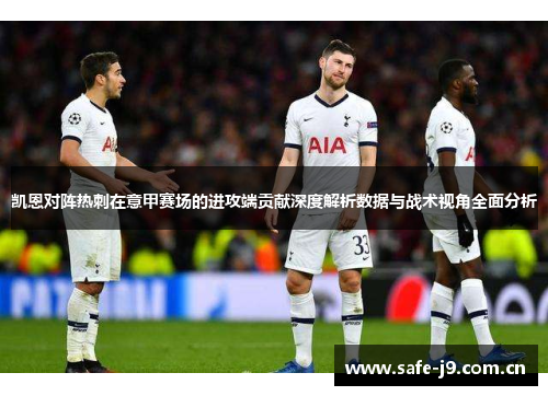 凯恩对阵热刺在意甲赛场的进攻端贡献深度解析数据与战术视角全面分析
